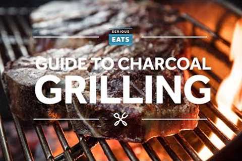 The Serious Eats Guide to Charcoal Grilling