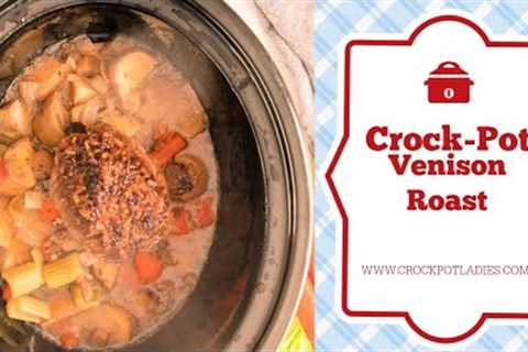 Crock Pot Venison Roast Recipe