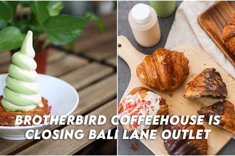 Popular Home-Grown Bakery Brotherbird Coffeehouse Is Closing Bali Lane Outlet On 31 Dec