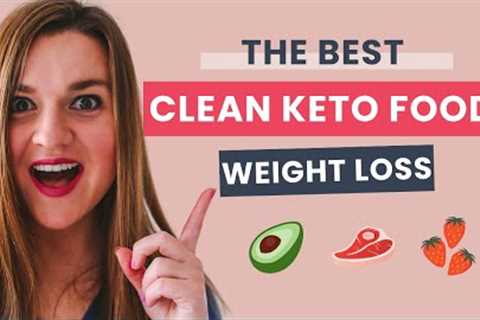 The Top Clean Keto Foods You NEED to Eat For Maximum Weight Loss