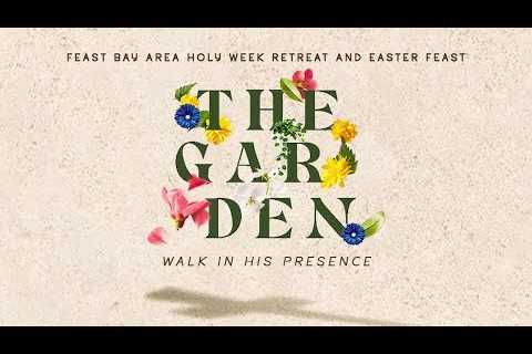 THE GARDEN | Feast Bay Area''s Holy Week Retreat | Day 1