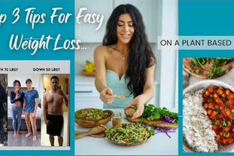 Top 3 Tips For Easy Weight Loss On A Plant Based Diet/ Down 70 lbs!