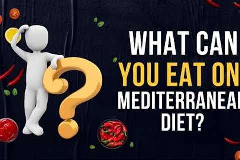 What Can You Eat On the Mediterranean Diet?