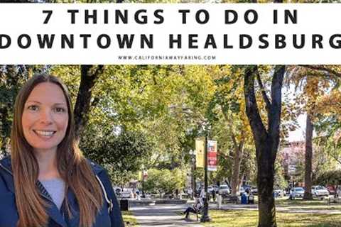 7 THINGS TO DO IN DOWNTOWN HEALDSBURG, CALIFORNIA | Healdsburg Plaza | Wine Tasting | Restaurants