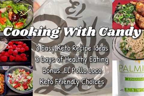 Cooking With Candy * 3 Easy Keto Recipe Ideas * 3 Days of Healthy Eating * Bonus: El Pollo Loco Meal