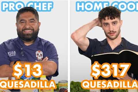 $317 vs $13 Quesadilla: Pro Chef & Home Cook Swap Ingredients | Epicurious