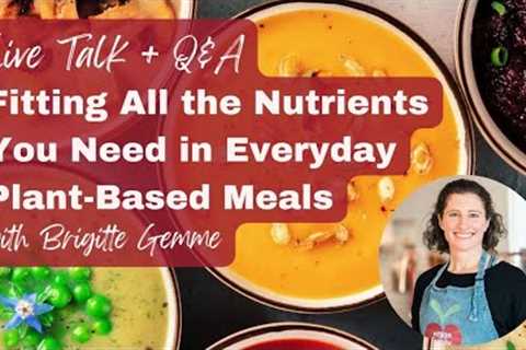 Fitting All the Nutrients You Need in Everyday Plant-Based Meals