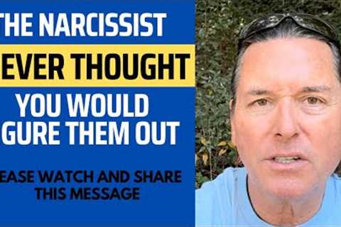 THE NARCISSIST NEVER THOUGHT YOU WOULD FIGURE THEM OUT