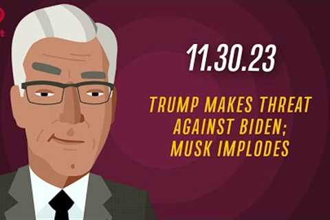 TRUMP MAKES THREAT AGAINST BIDEN; MUSK IMPLODES - 11.30.23 | Countdown with Keith Olbermann