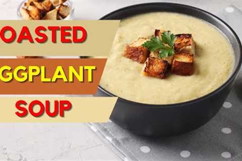 The Surprising Health Benefits of Eggplant & Creamy Roasted Eggplant Soup| The Frugal Chef