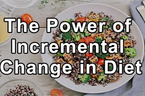 Perfection Can Be the Enemy of Good: The Power of Incremental Change in Diet