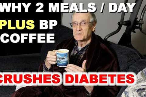 Why 2 Meals per Day plus BP Coffee Crushes Diabetes