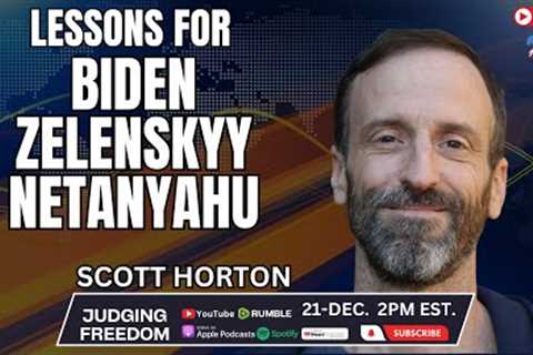 Scott Horton: 2023: Lessons for Biden, Zelenskyy, and Netanyahu