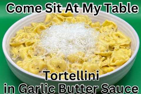 Tortellini in Garlic Butter Sauce -A Quick & Simple Dinner for your Family!