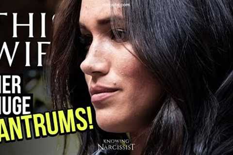 Her Huge Tantrums  (Meghan Markle)