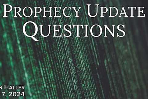 2024 01 07 John Haller''s Prophecy Update Questions”