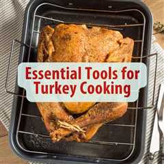 Essential Tools for Turkey Cooking